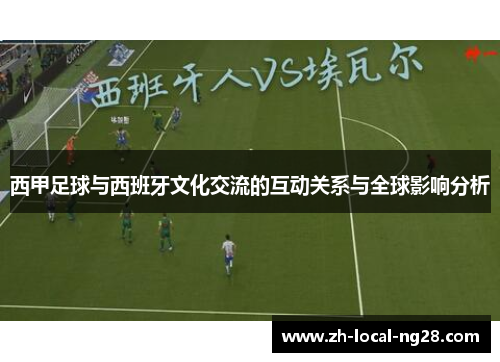 西甲足球与西班牙文化交流的互动关系与全球影响分析 西甲足球与西班牙文化交流的互动关系与全球影响分析