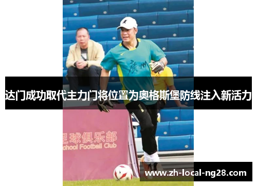 达门成功取代主力门将位置为奥格斯堡防线注入新活力