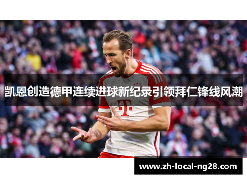 凯恩创造德甲连续进球新纪录引领拜仁锋线风潮